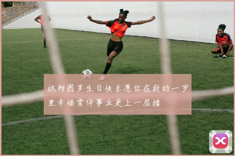 祝郑图罗生日快乐愿你在新的一岁里幸福常伴事业更上一层楼