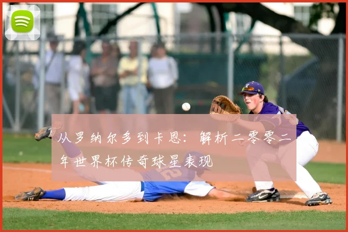 从罗纳尔多到卡恩:解析二零零二年世界杯传奇球星表现
