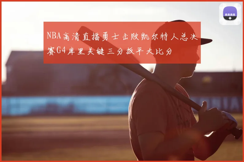 NBA高清直播勇士击败凯尔特人总决赛G4库里关键三分扳平大比分