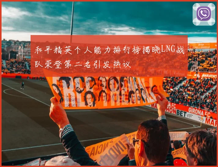 和平精英个人能力排行榜揭晓LNG战队荣登第二名引发热议