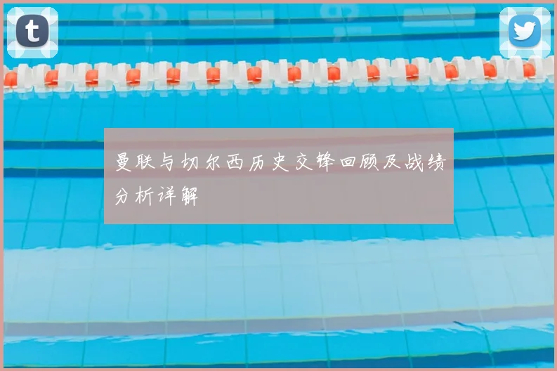 曼联与切尔西历史交锋回顾及战绩分析详解