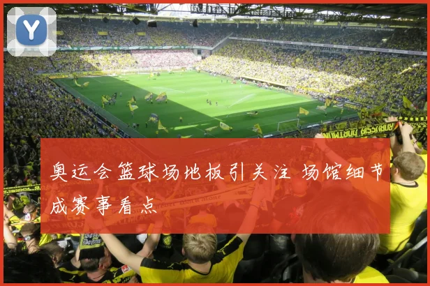 奥运会篮球场地板引关注 场馆细节成赛事看点