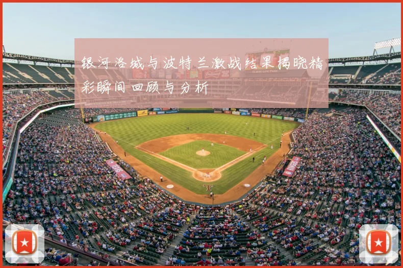 银河洛城与波特兰激战结果揭晓精彩瞬间回顾与分析