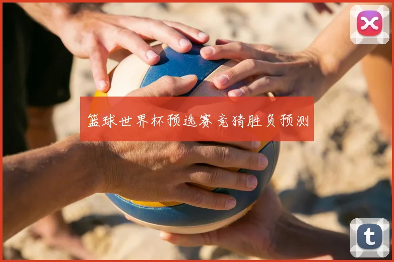 篮球世界杯预选赛竞猜胜负预测