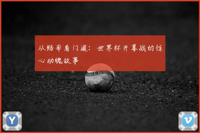 从赔率看门道：世界杯开幕战的惊心动魄故事